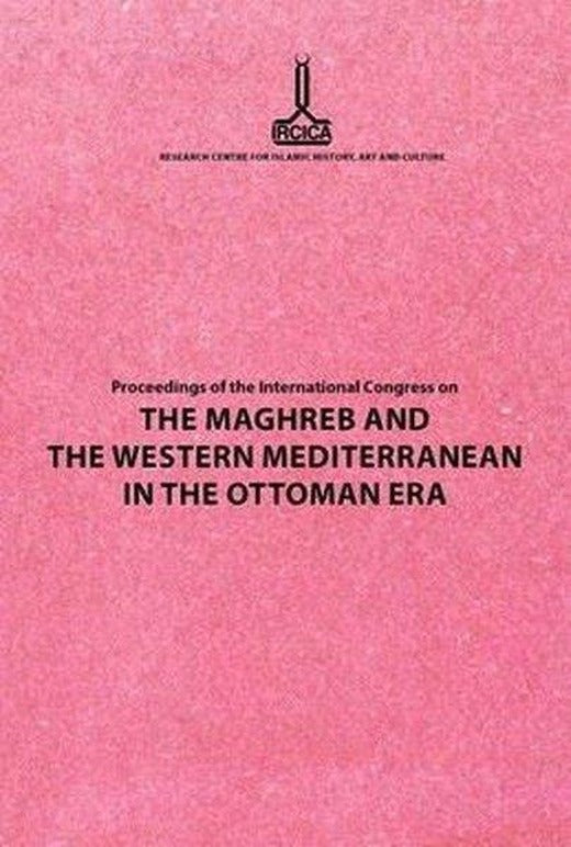 Proceedings of the International Congress on the Maghreb and the Western Mediterranean in the Ottoman Era | IRCICA Yayınları (Ciltli)