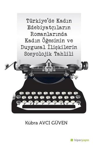 Türkiye’de Kadın Edebiyatçıların Romanlarında Kadın Öğesinin ve Duygusal İlişkilerin Sosyolojik Tahlili | Hiperlink Yayınları (Ciltsiz) - Resim 1
