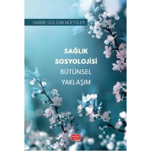Sağlık Sosyolojisi Bütünsel Yaklaşım | Nobel Bilimsel Eserler (Ciltsiz)