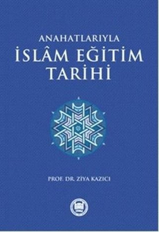 Anahatlarıyla İslam Eğitim Tarihi | Marmara Üniversitesi İlahiyat Fakültesi Vakfı (Ciltsiz)
