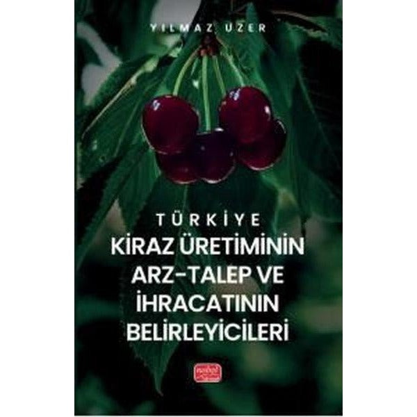 Türkiye Kiraz Üretiminin Arz - Talep ve İhracatının Belirleyicileri | Nobel Bilimsel Eserler (İnce Kapak)