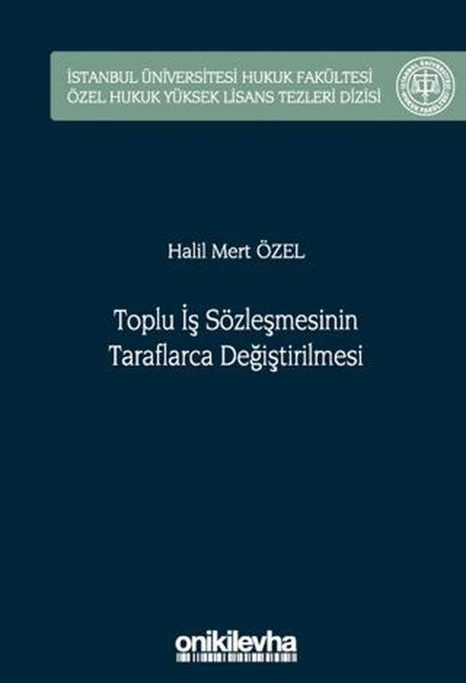 Toplu İş Sözleşmesinin Taraflarca Değiştirilmesi İstanbul Üniversitesi Hukuk Fakültesi Özel Hukuk Yüksek Lisans Tezleri Dizisi No: 75 | On İki Levha Yayınları (Ciltsiz)