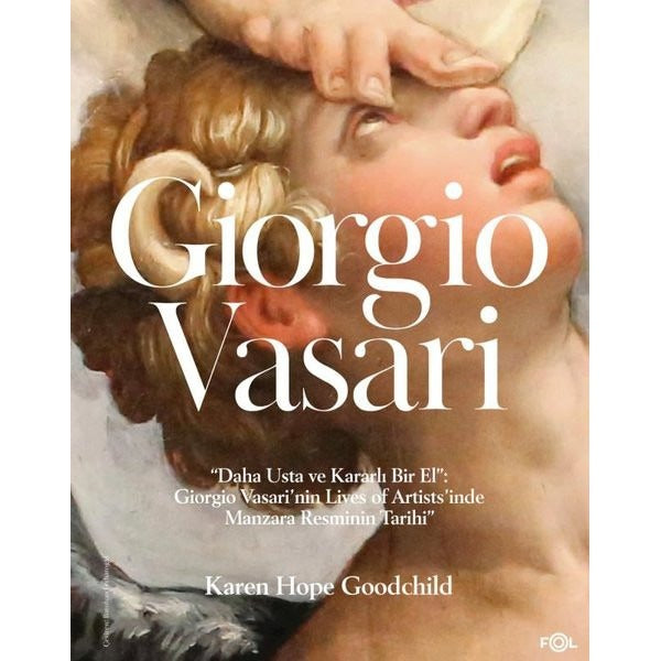 Giorgio Vasari - Daha Usta ve Kararlı Bir El: Giorgio Vasari'nin Lives of Artists'inde Manzara Resmi | Fol Kitap (İnce Kapak)