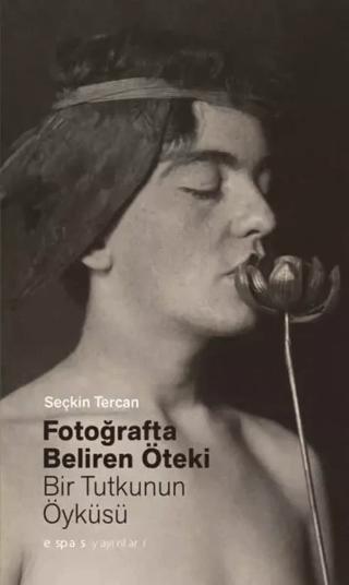 Fotoğrafta Beliren Öteki: Bir Tutkunun Öyküsü | Espas Kuram Sanat Yayınları (Ciltsiz) - Resim 1