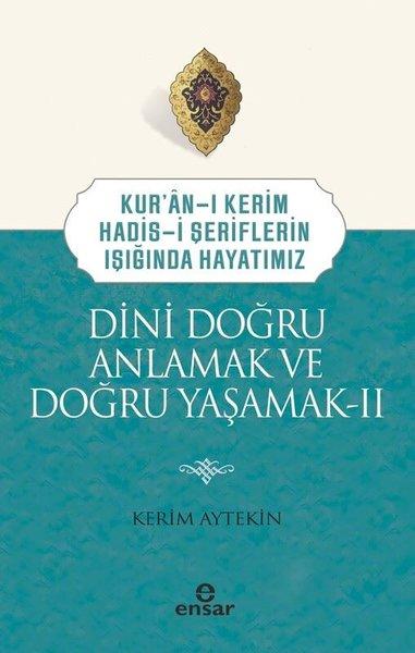 Dini Doğru Anlamak ve Doğru Yaşamak 2 - Kur'an-ı Kerim Hadis-i Şeriflerin Işığında Hayatımız | Ensar Neşriyat (İnce Kapak) - Resim 1