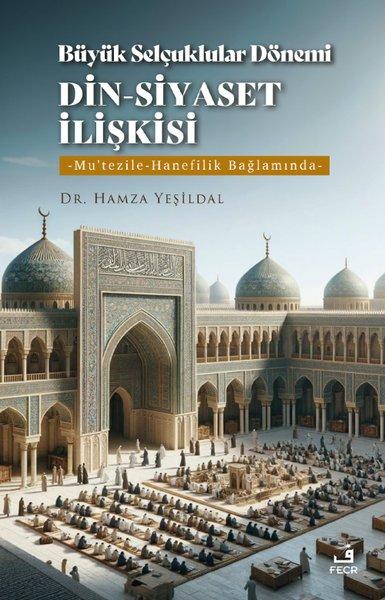 Büyük Selçuklular Dönemi Din - Siyaset İlişkisi: Mu'tezile - Hanefilik Bağlamında | Fecr Yayınları (İnce Kapak) - Resim 1
