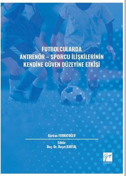 Futbolcularda Antrenör - Sporcu İlişkilerinin Kendine Güven Düzeyine Etkisi | Gazi Kitabevi (Ciltsiz)