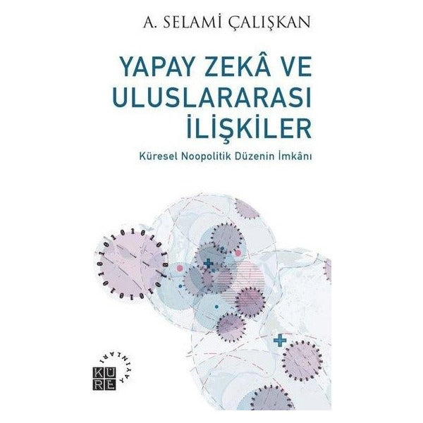 Yapay Zeka ve Uluslararası İlişkiler - Küresel Noopolitik Düzenin İmkanı | Küre Yayınları (İnce Kapak)