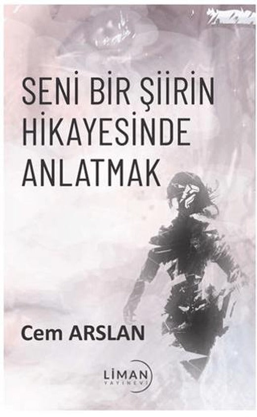 Seni Bir Şiirin Hikayesinde Anlatmak | Liman Yayınevi (Ciltsiz)