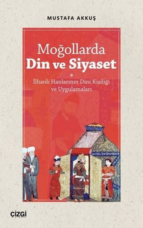 Moğollarda Din ve Siyaset - İlhanlı Hanlarının Dini Kişiliği ve Uygulamaları | Çizgi Kitapevi