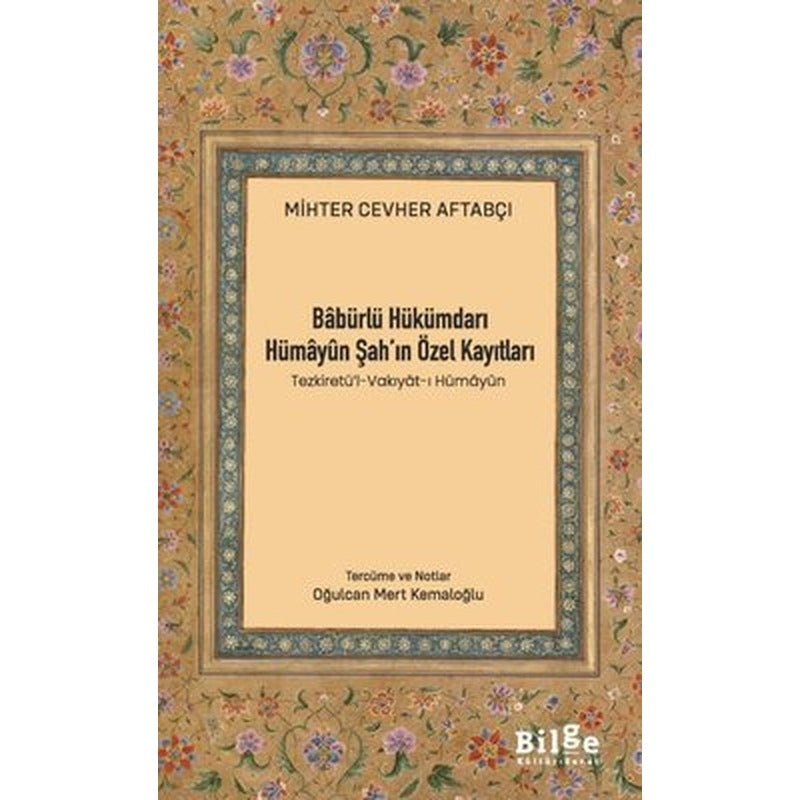 Babürlü Hükümdarı Hümayun Şah'ın Özel Kayıtları - Tezkiretü'l-Vakıyat-ı Hümayun | Bilge Kültür Sanat (İnce Kapak)