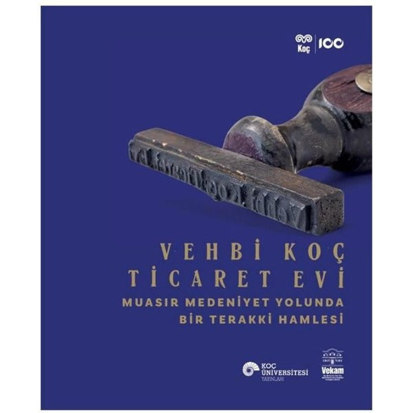 Vehbi Koç Ticaret Evi - Muasır Medeniyet Yolunda Bir Terakki Hamlesi | Koç Üniversitesi Yayınları (İnce Kapak)