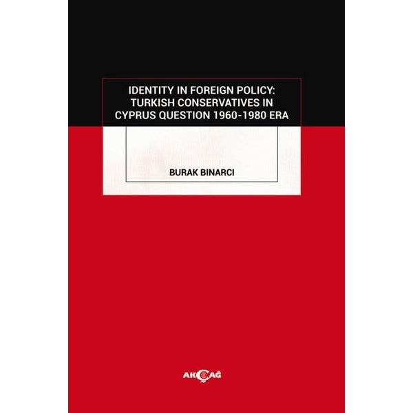 Identity in Foreign Policy: Turkish Conservatives in Cyprus Question 1960-1980 Era | Akçağ Yayınları (Ciltsiz)