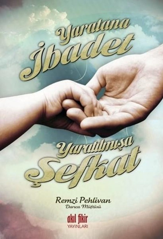 Yaratana İbadet Yaratılmışa Şefkat | Akıl Fikir Yayınları (İnce Kapak)