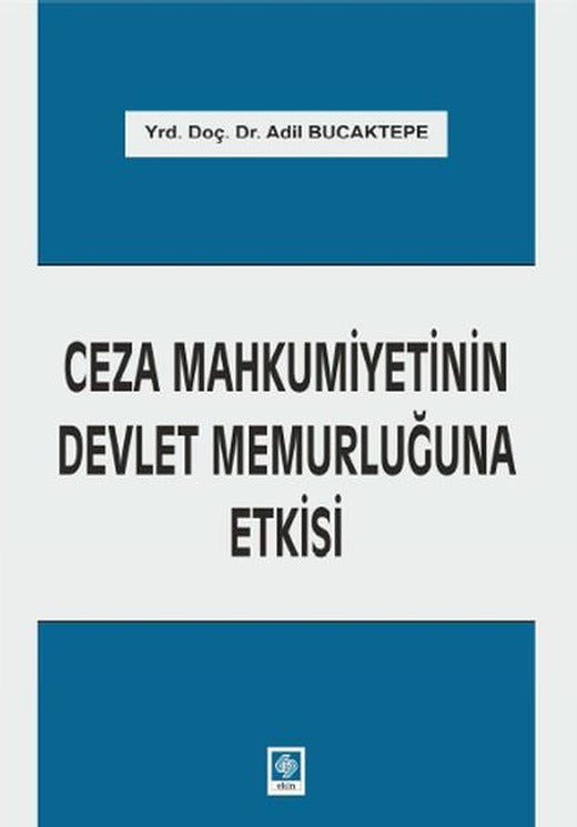 Ceza Mahkumiyetinin Devlet Memurluğuna Etkisi | Ekin Basım Yayın (İnce Kapak)