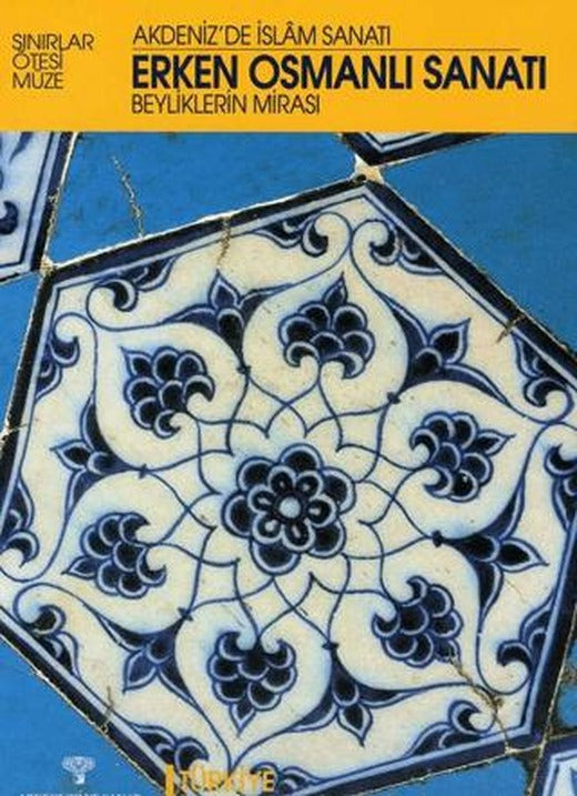 Erken Osmanlı Sanatı Beyliklerin Mirası / Akdeniz'de İslam Sanatı | Arkeoloji ve Sanat Yayınları (Ciltsiz)