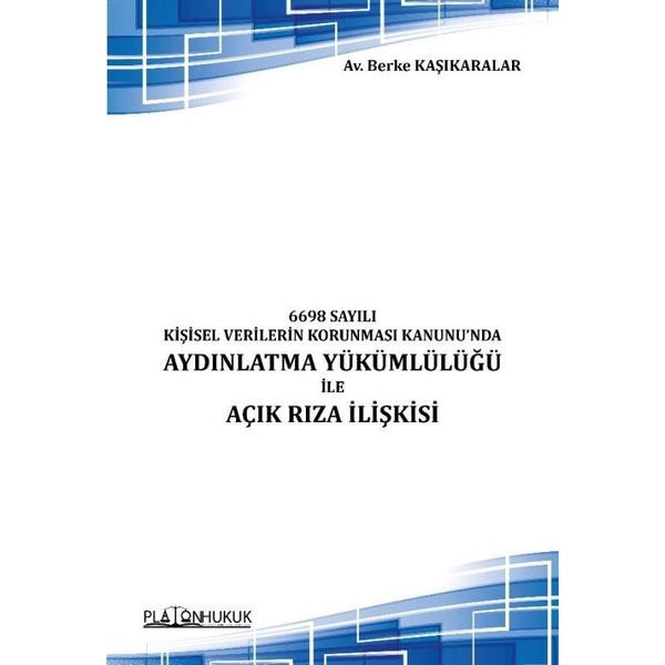 6698 Sayılı Kişisel Verilerin Korunması Kanunu'nda Aydınlatma Yükümlülüğü İle Açık Rıza İlişkisi | Platon Hukuk Yayınevi