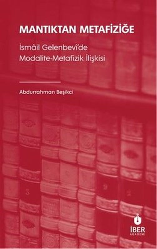 Mantıktan Metafiziğe - İsmail Gelenbevi'de Modalite - Metafizik İlişkisi | İber Yayınları (İnce Kapak)