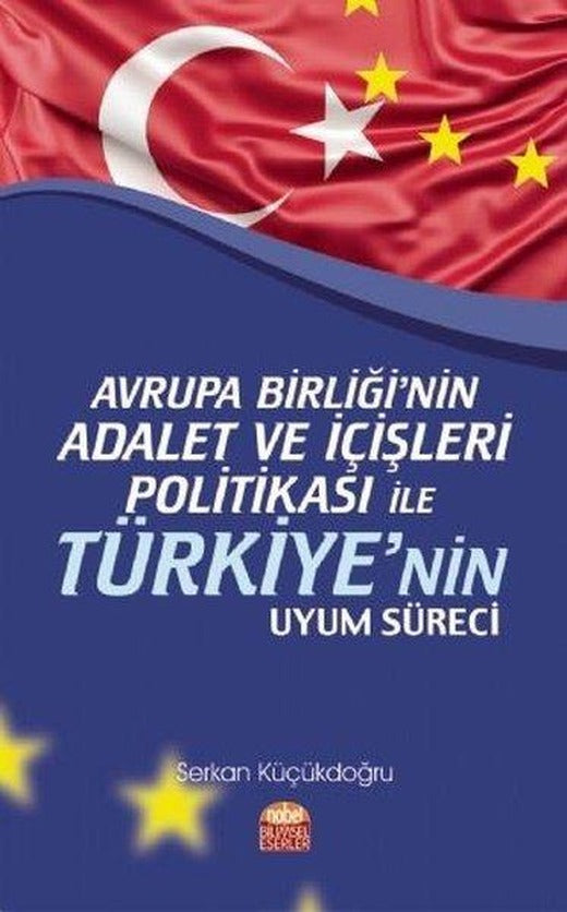 Avrupa Birliği'nin Adalet ve İçişleri Politikası ile Türkiyenin Uyum Süreci | Nobel Bilimsel Eserler (İnce Kapak)