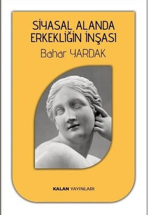 Siyasal Alanda Erkekliğin İnşası | Kalan Yayınları