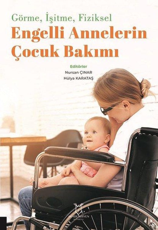 Görme İşitme Fiziksel Engelli Annelerin Çocuk Bakımı | Akademisyen Kitabevi (İnce Kapak)