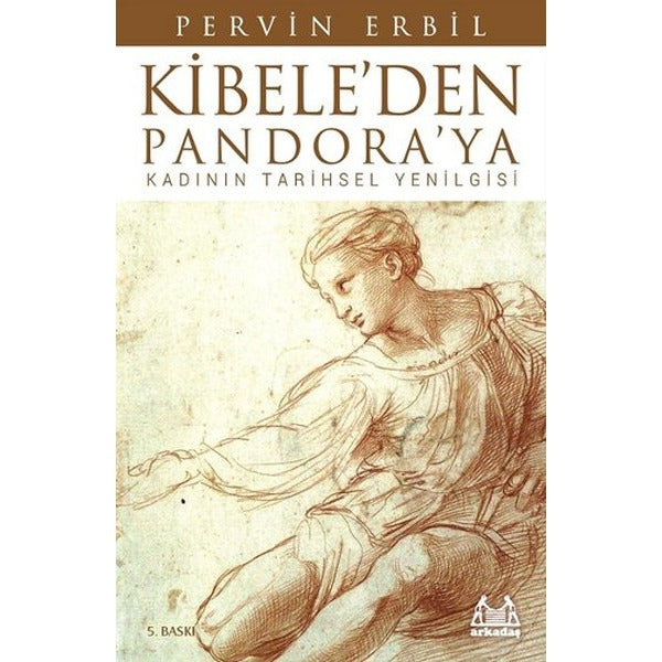 Kibele’den Pandora’ya Kadının Tarihsel Yenilgisi | Arkadaş Yayınları (Ciltsiz)