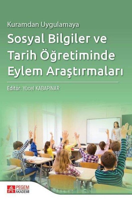 Kuramdan Uygulamaya Sosyal Bilgiler ve Tarih Öğretiminde Eylem Araştırmaları | Pegem Akademi Yayıncılık (İnce Kapak)
