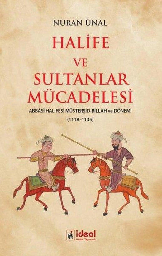 Halife ve Sultanlar Mücadelesi: Abbasi Halifesi Müsterşid - Billah ve Dönemi 1118 - 1135 | İdeal Kültür Yayıncılık (İnce Kapak)