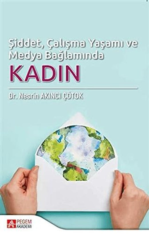 Şiddet, Çalışma Yaşamı ve Medya Bağlamında Kadın | Pegem Akademi Yayıncılık (Ciltsiz)