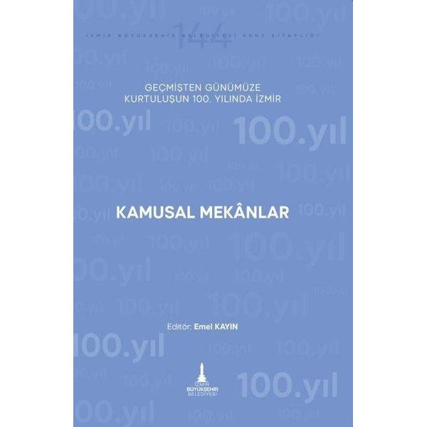Kamusal Mekanlar - Geçmişten Günümüze Kurtuluşunun 100. Yılında İzmir | İzmir Belediyesi Kent Kitaplığı (İnce Kapak)