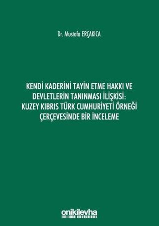 Kendi Kaderini Tayin Etme Hakkı ve Devletlerin Tanınması İlişkisi: Kuzey Kıbrıs Türk Cumhuriyeti Örneği Çerçevesinde Bir İnceleme | On İki Levha Yayınları (Ciltsiz)