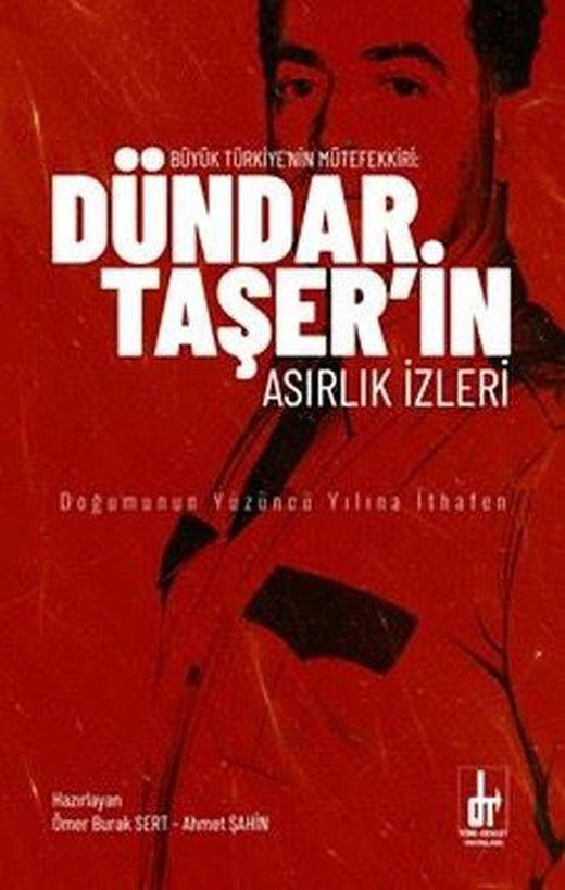 Büyük Türkiye'nin Mütefekkiri: Dündar Taşer'in Asırlık İzleri - Doğumunun Yüzüncü Yılına İthafen | Töre Devlet Yayınları (İnce Kapak)