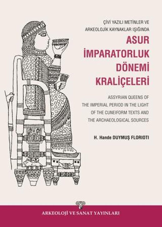 Çivi Yazılı Metinler ve Arkeolojik Kaynaklar Işığında Asur İmparatorluk Dönemi Kraliçeleri | Arkeoloji ve Sanat Yayınları (Ciltsiz)