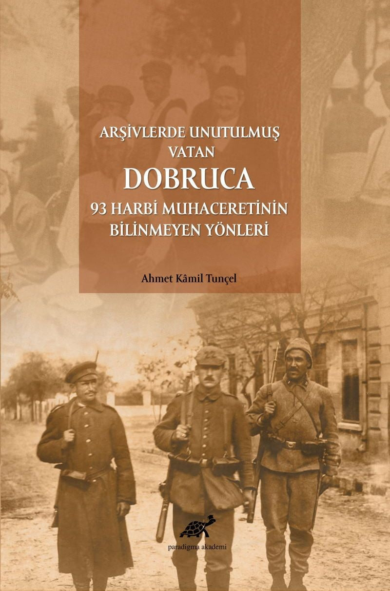 Arşivlerde Unutulmuş Vatan Dobruca: 93 Harbi Muhaceretinin Bilinmeyen Yönleri | Paradigma Akademi Yayınları (Ciltsiz)