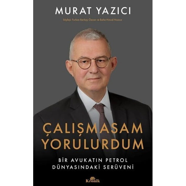 Çalışmasam Yorulurdum - Bir Avukatın Petrol Dünyasındaki Serüveni | Kronik Kitap (İnce Kapak)