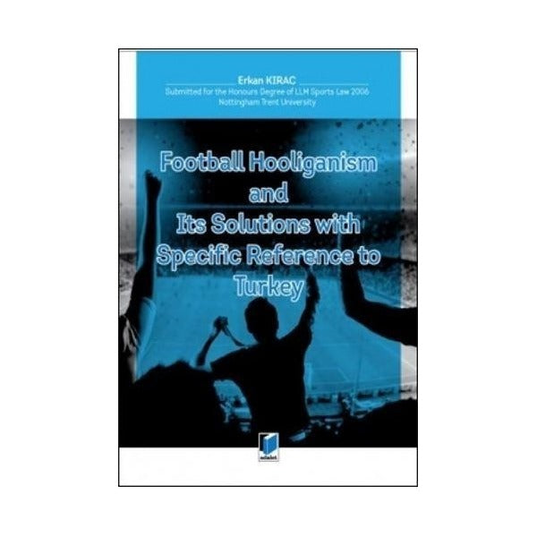 Football Hooliganism and Its Solutions with Specific Refernce to Turkey