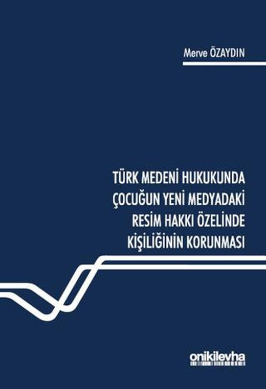 Türk Medeni Hukukunda Çocuğun Yeni Medyadaki Resim Hakkı Özelinde Kişiliğinin Korunması