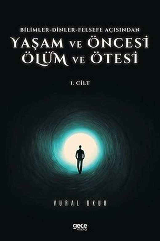Yaşam ve Öncesi Ölüm ve Ölüm Ötesi 1.Cilt - Bilimler - Dinler - Felse fe Açısından | Gece Kitaplığı