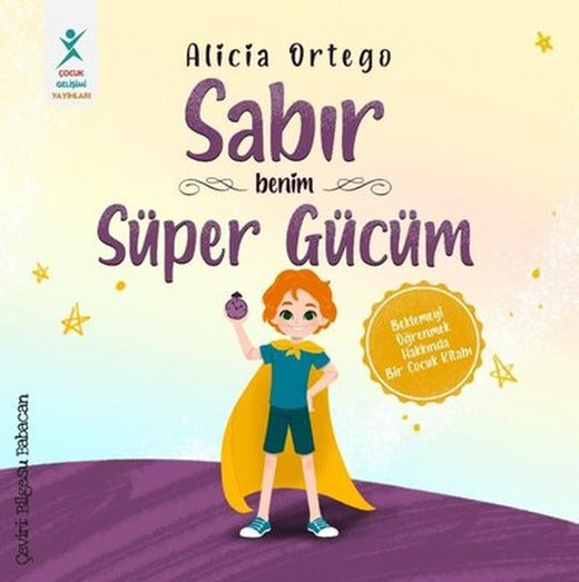Sabır Benim Süper Gücüm - Beklemeyi Öğrenmek Hakkında Bir Çocuk Kitabı | Çocuk Gelişimi Yayınları (İnce Kapak)