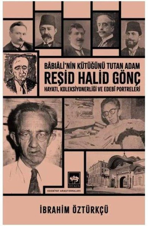 Babıali'nin Kütüğünü Tutan Adam: Reşid Halid Gönç - Hayatı Koleksiyonerliği ve Edebi Portreleri | Ötüken Neşriyat (İnce Kapak)
