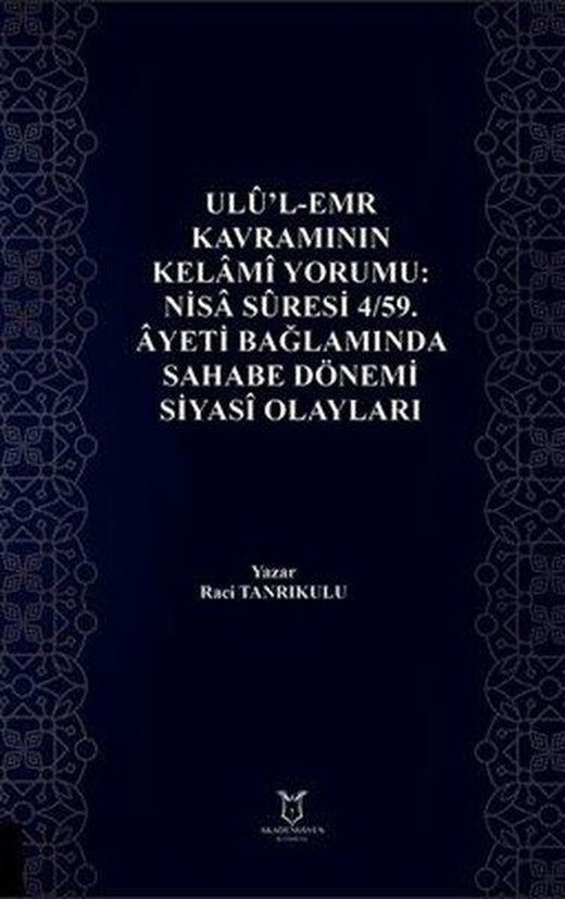 Ulu'l - Emr Kavramının Kelami Yorumu: Nisa Suresi 4/59. Ayeti Bağlamında Sahabe Dönemi Siyasi Olayları | Akademisyen Kitabevi (İnce Kapak)