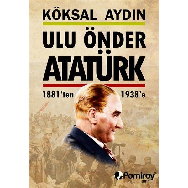 Ulu Önder Atatürk 1881'ten 1938'e | Pamiray Yayınları