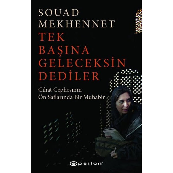 Tek Başına Geleceksin Dediler - Cihat Cephesinin Ön Saflarında Bir Muhabir | Epsilon Yayınevi
