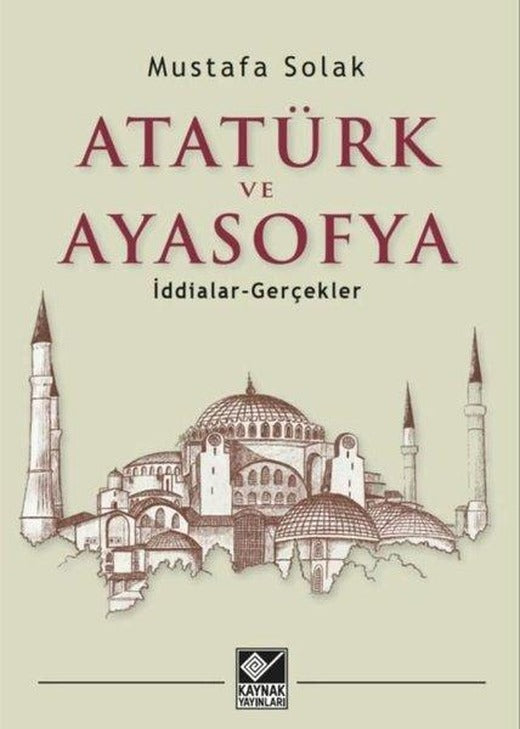 Atatürk ve Ayasofya - İddialar ve Gerçekler | Kaynak Yayınları (İnce Kapak)