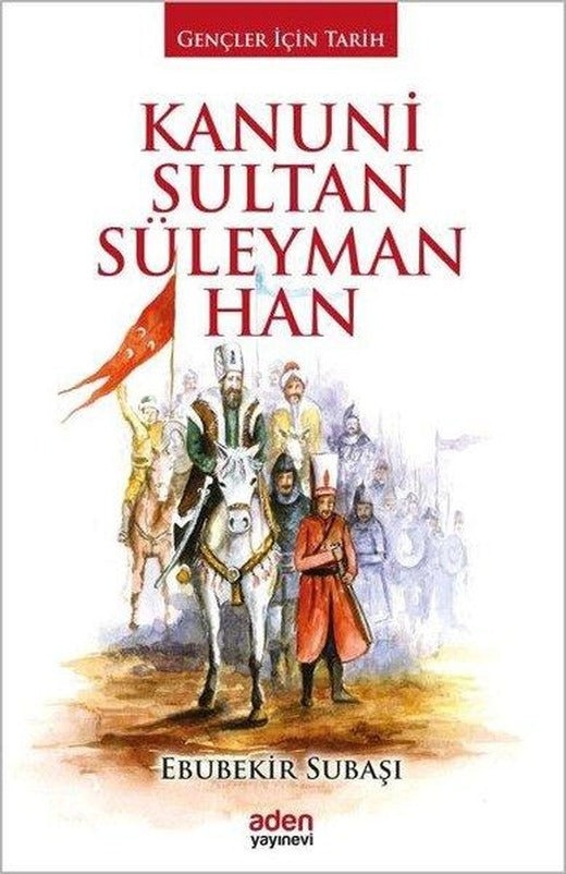 Kanuni Sultan Süleyman Han-Gençler İçin Tarih | Aden Yayınevi (Ciltli)