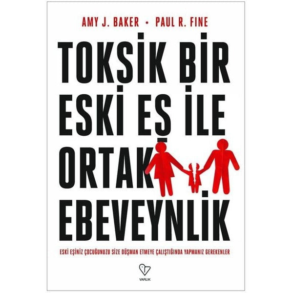 Toksik Bir Eski Eş İle Ortak Ebeveynlik - Eski Eşiniz Çocuğunuzu Size Düşman Etmeye Çalıştığında Yap | Varlık Yayınları (İnce Kapak)
