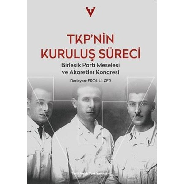 TKP'nin Kuruluş Süreci - Birleşik Parti Meselesi ve Akaretler Kongresi | Tarih Vakfı Yurt Yayınları (İnce Kapak)
