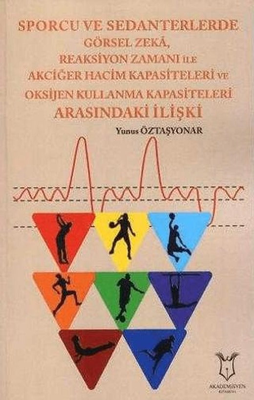 Sporcu ve Sedanterlerde Görsel Zeka, Reaksiyon Zamanı ile Oksijen Kullanma Kapasiteleri Arasındaki İlişki | Akademisyen Kitabevi (Ciltsiz)