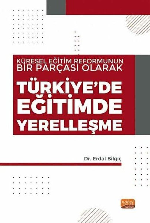 Küresel Eğitim Reformunun Bir Parçası Olarak Türkiye'de Eğitimde Yerelleşme | Nobel Bilimsel Eserler (İnce Kapak)