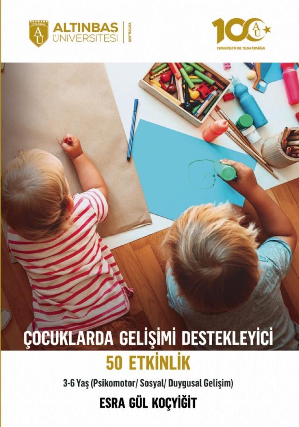 Çocuklarda Gelişimi Destekleyici 50 Etkinlik (Psikomotor/Sosyal/Duygusal Gelişim) 3-6 Yaş | Altınbaş Üniversitesi Yayınları